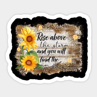 Rise above the storm & you will find the sunshine Sticker